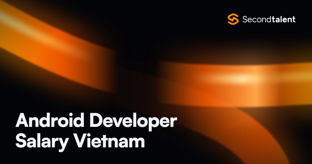 Android Developer Salary Vietnam rate card by Second Talent